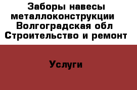 Заборы навесы металлоконструкции - Волгоградская обл. Строительство и ремонт » Услуги   . Волгоградская обл.